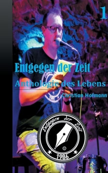 Anthologie des Lebens Band 1: Entgegen der Zeit (Anthologie des Lebens (1)) (German Edition)