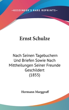 Hardcover Ernst Schulze: Nach Seinen Tagebuchern Und Briefen Sowie Nach Mittheilungen Seiner Freunde Geschildert (1855) [German] Book