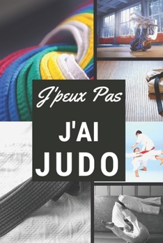 J'peux pas j'ai Judo: Carnet de notes pour sportif / sportive  passionné(e) | 124 pages lignées | format 15,24 x 22,89 cm (French Edition)