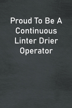Paperback Proud To Be A Continuous Linter Drier Operator: Lined Notebook For Men, Women And Co Workers Book
