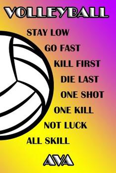 Volleyball Stay Low Go Fast Kill First Die Last One Shot One Kill Not Luck All Skill Ava: College Ruled | Composition Book | Purple and Yellow School Colors