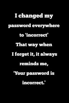 I changed my password everywhere to "incorrect" That way when I forget it, it always reminds me, "Your password is incorrect.": Blank Lined Journal Coworker Notebook (Funny Office Journals)