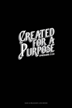 Paperback Created For A Purpose - Ephesians 2: 10: Gas & Mileage Log Book