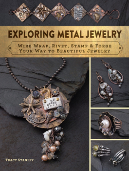 Paperback Exploring Metal Jewelry: Wire Wrap, Rivet, Stamp & Forge Your Way to Beautiful Jewelry Book