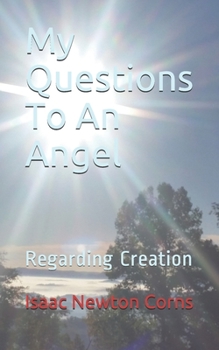 Paperback My Questions To An Angel: Regarding Creation Book