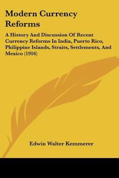 Modern Currency Reforms; A History And Discussion Of Recent Currency Reforms In India, Porto Rico, Philippine Islands, Straits Settlements And Mexico