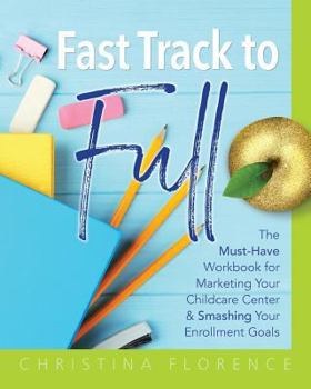 Paperback Fast Track to Full: The Must-Have Workbook for Marketing Your Childcare Center & Smashing Your Enrollment Goals Book