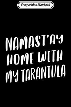 Composition Notebook: Namastay Home With My Tarantula Funny Namaste Yoga  Journal/Notebook Blank Lined Ruled 6x9 100 Pages