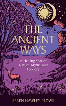 Hardcover The Ancient Ways: A Healing Year of Nature, Myths, and Folklore Book