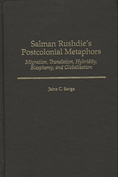 Hardcover Salman Rushdie's Postcolonial Metaphors: Migration, Translation, Hybridity, Blasphemy, and Globalization Book