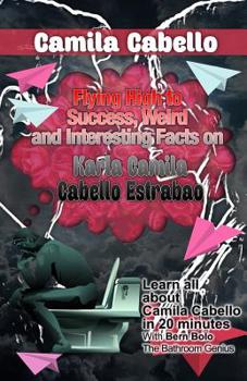 Camila Cabello: Flying High to Success, Weird and Interesting Facts on Karla Camila Cabello Estrabao!