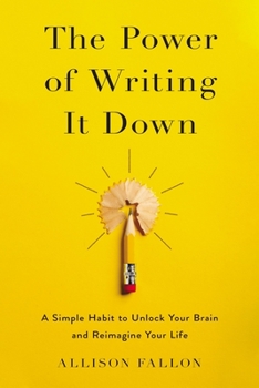 Hardcover The Power of Writing It Down: A Simple Habit to Unlock Your Brain and Reimagine Your Life Book