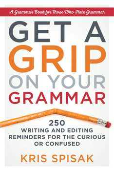 Paperback Get a Grip on Your Grammar: 250 Writing and Editing Reminders for the Curious or Confused Book