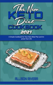 The New Keto Diet Cookbook 2021: A Simple Cookbook for Your Keto Meal Plan and Improve Your Life