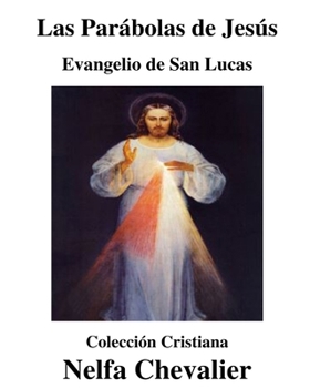 LAS PARÁBOLAS DE JESÚS-ILUSTRADA: Evangelio de San Lucas-Colección Cristiana (Spanish Edition)