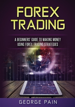 Paperback Forex Trading: A Beginners' Guide to making money using Forex Trading Strategies Book