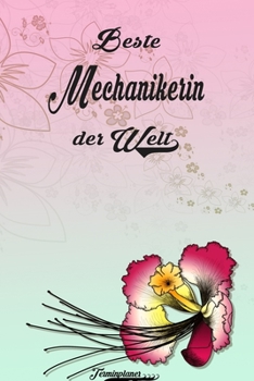 Beste Mechanikerin der Welt - Terminplaner: Organizer und Planer mit individuellem Cover  | Geschenk für Büro, Arbeitskollegen, Kollegen und ... Wochenplaner, Jahresplaner (German Edition)