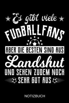 Es gibt viele Fußballfans aber die besten sind aus Landshut und sehen zudem noch sehr gut aus: A5 Notizbuch | Liniert 120 Seiten | ... | Muttertag | Namenstag (German Edition)