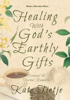 Paperback Healing With God's Earthly Gifts: Natural and Herbal Remedies Book