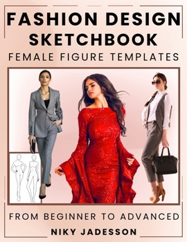 Fashion Design Sketchbook Female Figure Templates: From Beginner to Advanced - A Guided Space for Designing and Sketching Women's Fashion. Includes Fi