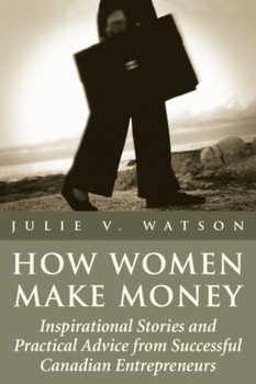 Paperback How Women Make Money: Inspirational Stories and Practical Advice from Canadian Women Book