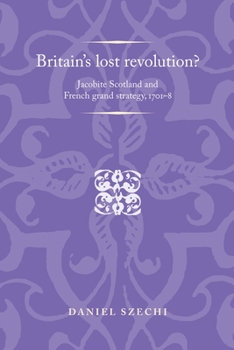 Hardcover Britain's Lost Revolution?: Jacobite Scotland and French Grand Strategy, 1701-8 Book