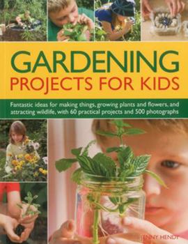 Paperback Gardening Projects for Kids: Fantastic Ideas for Making Things, Growing Plants and Flowers, and Attracting Wildlife, with 60 Practical Projects and Book