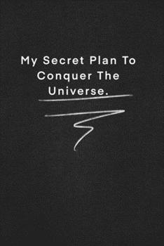 Paperback My Secret Plan To Conquer The Universe.: Quote on Blackboard Notebook / Journal Gift / Doted, numbred, 120 Pages, 6x9, Soft Cover, Matte Finish Book