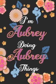 Paperback I'm Aubrey Doing Aubrey Things Notebook Birthday Gift: Personalized Name Journal Writing Notebook For Girls and Women, 100 Pages, 6x9, Soft Cover, Mat Book