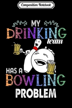 Paperback Composition Notebook: My Drinking Team Has A Bowling Problem Bowling Lover Gift Journal/Notebook Blank Lined Ruled 6x9 100 Pages Book