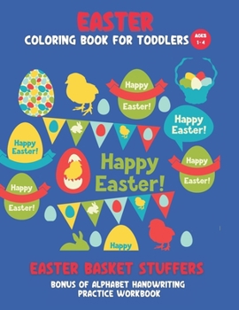 Easter Basket Stuffers - Easter coloring book for toddlers, ages 1 – 4. Bonus of alphabet handwriting practice workbook.: 50 plus fun images to color. Easter Gifts for toddlers and pre-schoolers.