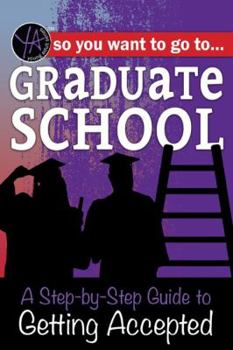 Paperback So You Want to Go to Graduate School: A Step-By-Step Guide to Getting Accepted Book