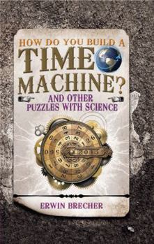 Hardcover How Do You Build a Time Machine?: And Other Puzzles with Science Book