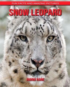 Snow Leopard: Fun Facts and Amazing Pictures