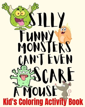 Paperback Silly Funny Monsters Can't Even Scare A Mouse Kid's Coloring Activity Book: Coloring Pages Dot-To-Dot Puzzles Mazes Scary Monsters Funny Mice Book
