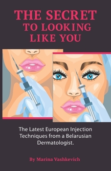 Paperback The Secret to Looking Like You: The Latest European Injection Techniques from a Belarusian Dermatologist. Book