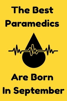 The Best Paramedics Are Born In September : Journal Gift For Women/Men/Boss/Coworkers/Colleagues/Students/Friends, Notebook Birthday Gift for Paramedics: Lined Notebook / Journal Gift, 120 Pages, 6x9.
