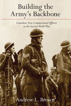 Hardcover Building the Army's Backbone: Canadian Non-Commissioned Officers in the Second World War Book