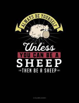 Paperback Always Be Yourself Unless You Can Be a Sheep Then Be a Sheep: 5 Column Ledger Book