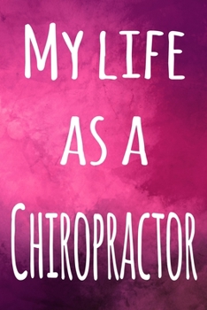 Paperback My Life as a Chiropractor: The perfect gift for the chiropractor in your life - 119 page lined journal! Book