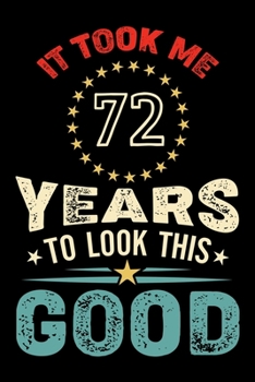 Paperback It Took Me 72 Years To Look This Good: Vintage Retro Birthday Gifts - 72nd Birthday Gifts - Notebook Journal To 72 Years Old - 6x9 Unique Diary 120 Bl Book