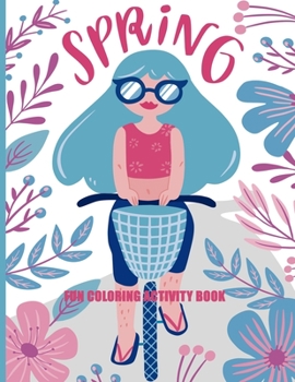 Fun Coloring Activity Book: Spring Time; For Adults, Teens and Kids - Easy and Relaxing Pages - Relaxation and De-Stress; Relief Activities Sheets; ... Creativity & Reduce Stress; Color Therapy