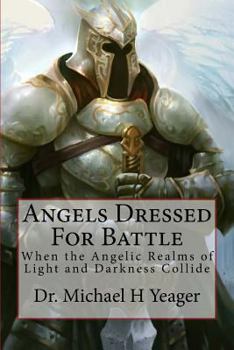 Paperback Angels Dressed for Battle: When the Angelic Realms of Light and Darkness Collide Book