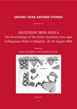 Hardcover Anatolian Iron Ages 6: The Proceedings of the Sixth Anatolian Iron Ages Colloquium Held at Eskisehir, 16-20 August 2004 Book