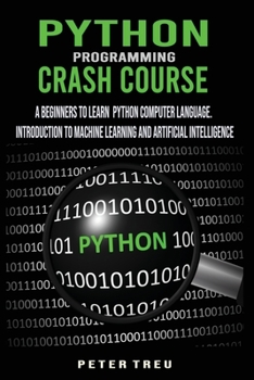 Python Programming Crash Course: A Beginners to Learn Python Computer Language .Introduction to Machine Learning and Artificial Intelligence