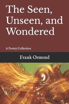 Paperback The Seen, Unseen, and Wondered: A Poetry Collection Book