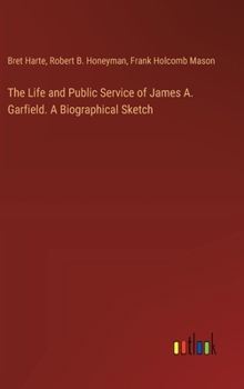 Hardcover The Life and Public Service of James A. Garfield. A Biographical Sketch Book