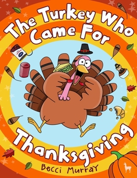 The Turkey Who Came for Thanksgiving: a funny picture book for Thanksgiving (Turkey Holiday Books)