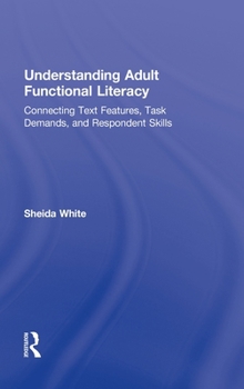 Hardcover Understanding Adult Functional Literacy: Connecting Text Features, Task Demands, and Respondent Skills Book