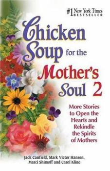 Chicken Soup for the Mother's Soul: 101 Stories to Open the Hearts and Rekindle the Spirits of Mothers